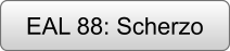 EAL 88: Scherzo