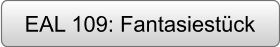 EAL 109: Fantasiestück