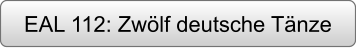 EAL 112: Zwölf deutsche Tänze