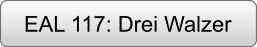EAL 117: Drei Walzer