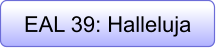 EAL 39: Halleluja