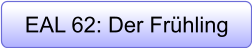 EAL 62: Der Frühling