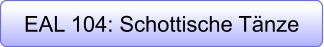 EAL 104: Schottische Tänze