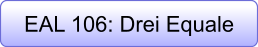 EAL 106: Drei Equale