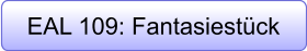 EAL 109: Fantasiestück